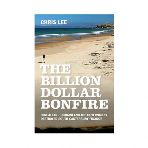 THE BILLION DOLLAR BONFIRE - A book about Allan Hubbard and the collapse of South Canterbury Finance