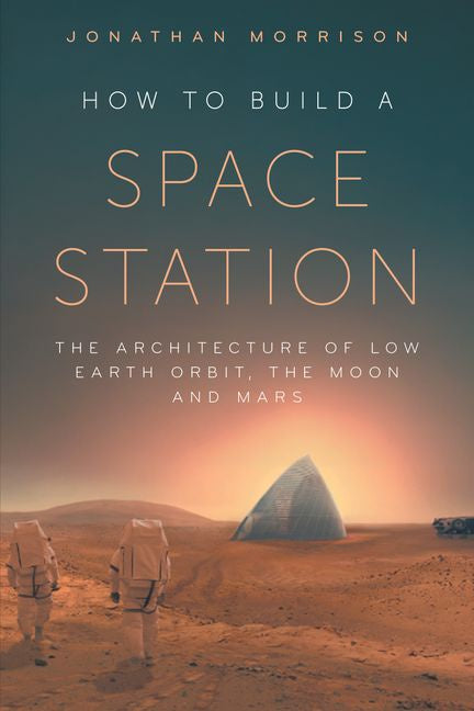 How to Build a Space Station: The architecture of low Earth orbit, the Moon and Mars