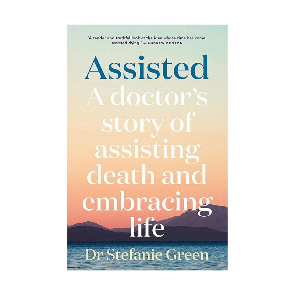 Assisted, A Doctor's Story of Assisting Death and Embracing Life