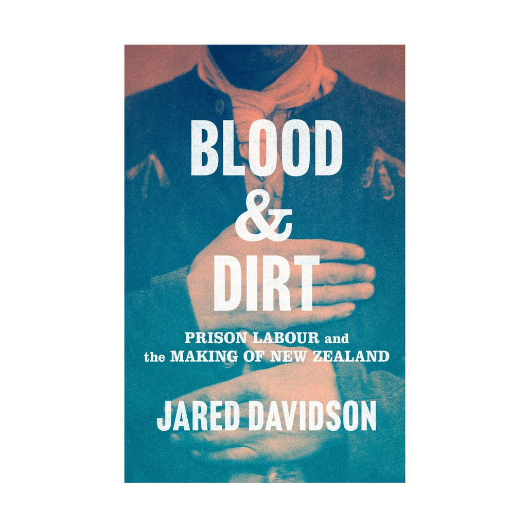 Blood & Dirt, Prison Labour and the Making of New Zealand