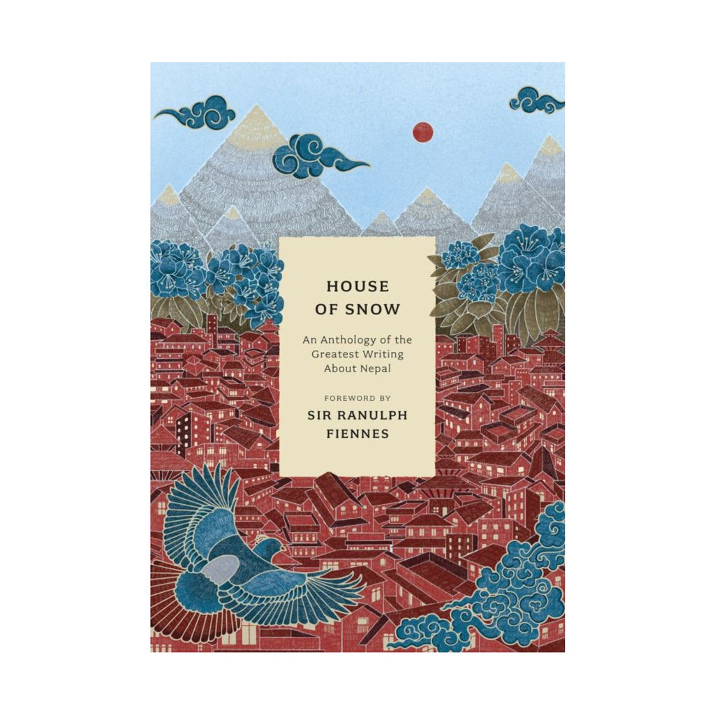 House of Snow, An Anthology of the Greatest Writing About Nepal
